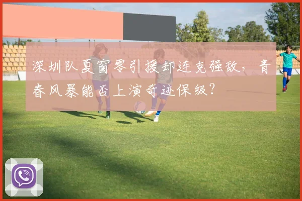 深圳队夏窗零引援却连克强敌，青春风暴能否上演奇迹保级？